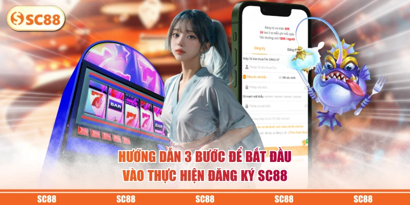 Đăng Ký SC88 - Nhận Ngay Ưu Đãi Khủng Cho Người Mới 2 Hướng dẫn 3 bước để bắt đầu vào thực hiện đăng ký SC88