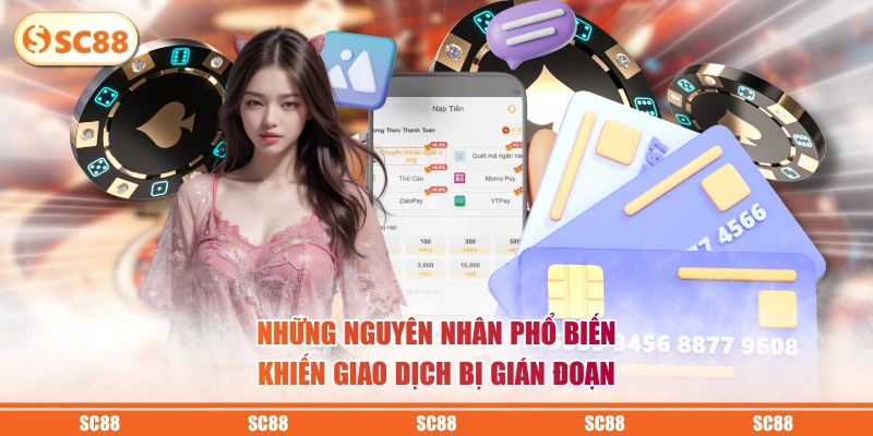 Nạp Tiền SC88 - Tiến Hành Nhanh, Dễ Dàng Trong 1 Nốt Nhạc 4 Những nguyên nhân phổ biến khiến giao dịch bị gián đoạn