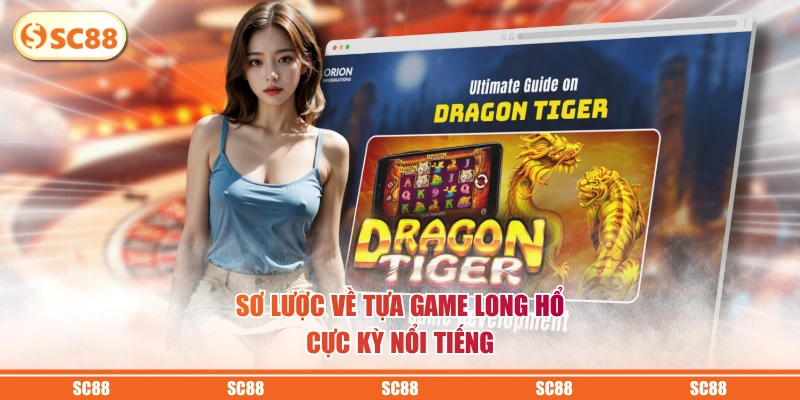 Chơi Bài Long Hổ Online Ăn Thưởng Hấp Dẫn Lên Tới 8 Lần 2 Sơ lược về tựa game Long Hổ cực kỳ nổi tiếng