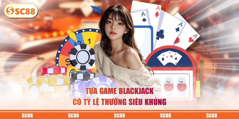 Tỷ Lệ Trả Thưởng Casino - Hiểu Rõ RTP Để Tăng Cơ Hội Thắng 3 Tựa game Blackjack có tỷ lệ thưởng siêu khủng
